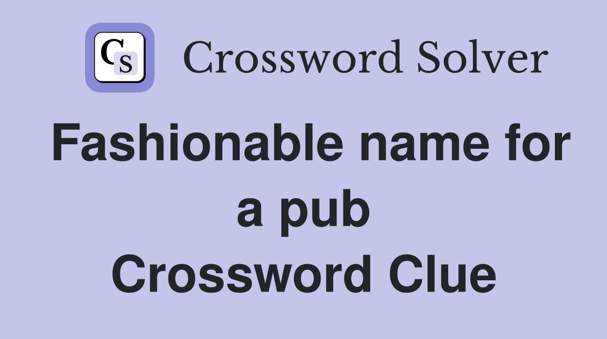 fashionable-name-for-a-pub-crossword-clue-answers-crossword-solver